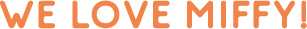 WE LOVE MIFFY!